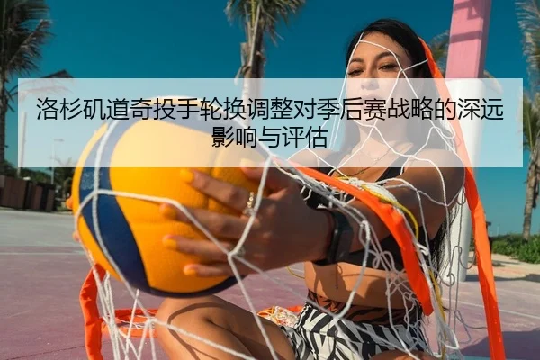洛杉矶道奇投手轮换调整对季后赛战略的深远影响与评估